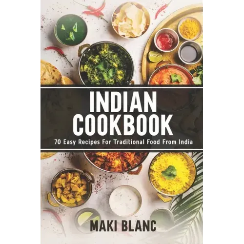 Indian Cookbook: 70 Easy Recipes For Traditional Food From India