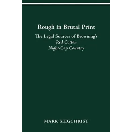 Rough in Brutal Print: The Legal Sources of Browning's Red Cotton Night-Cap Country - Paperback