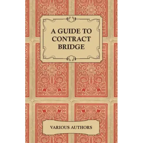 A Guide to Contract Bridge - A Collection of Historical Books and Articles on the Rules and Tactics of Contract Bridge