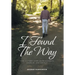 I Found The Way: Find Victory Over Hopelessness, Despair, and Defeat