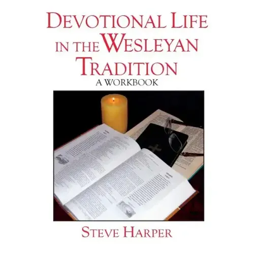 Devotional Life in the Wesleyan Tradition: A Workbook
