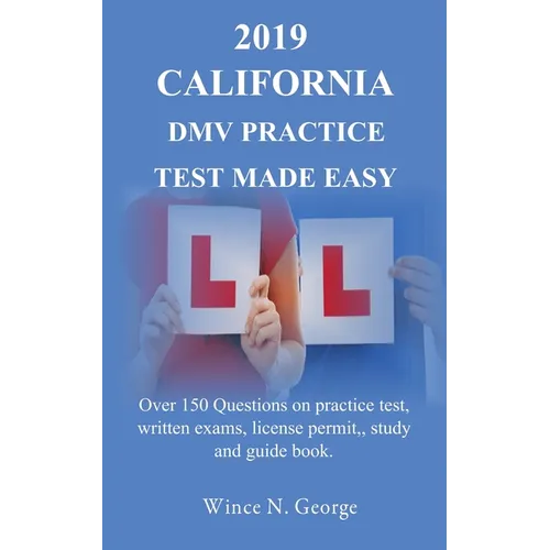 2019 California DMV Practice Test made Easy: Over 150 Questions on practice test, written exams, license permit, study and guide book