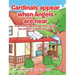 Cardinals appear when Angels are near: A story about how one child deals with the loss and grief of losing loved ones.