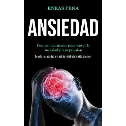 Ansiedad: Formas inteligentes para vencer la ansiedad y la depression (Derrota la ansiedad y el estrés y disfruta tu vida sin dolor)