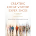 Creating Great Visitor Experiences: A Guide for Museum Professionals