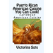 Puerto Rican American Cuisine You Can Cook!: Caribbean American Cuisine