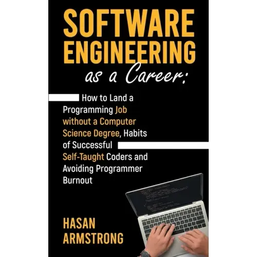 Software Engineering as a Career: How to Land a Programming Job without a Computer Science Degree, Habits of Successful Self-Taught Coders and Avoidin