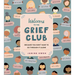 Welcome to the Grief Club: Because You Don't Have to Go Through It Alone