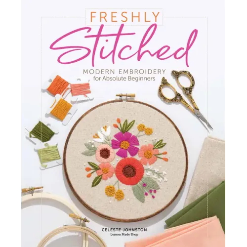 Freshly Stitched: Modern Embroidery for Absolute Beginners