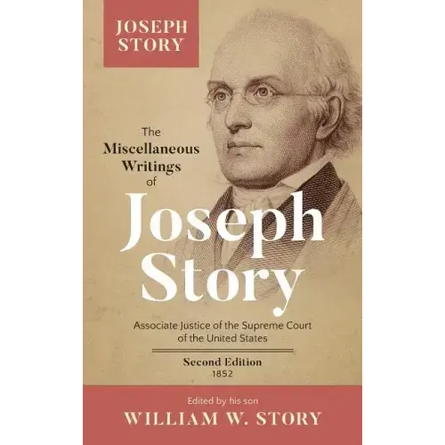 The Miscellaneous Writings of Joseph Story: Associate Justice of the Supreme Court of the United States ... Second Edition (1852)