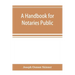 A handbook for notaries public and commissioners of deeds of New York: being a treatise on the laws, federal and state, governing notaries public and
