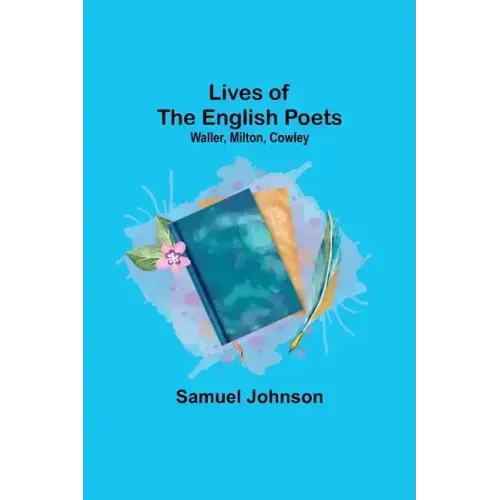 Lives of the English Poets: Waller, Milton, Cowley