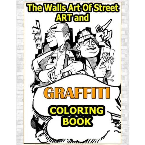 Walls Art Of Street Art and Graffiti Coloring Book: A Great Graffiti Adults Coloring Book With Street Art Books For Kids All Levels, Full of High qual