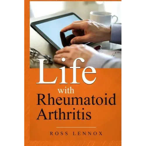 Life with Rheumatoid Arthritis: What Is the Disease? How Did I Get It? How Do I Cope? Your Questions Answered?