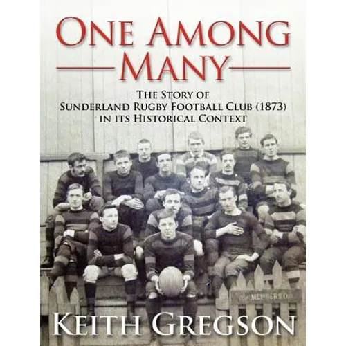 One Among Many - The Story of Sunderland Rugby Football Club RFC (1873) in Its Historical Context