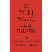 So You Want to Go Into the Theatre?