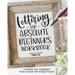 Lettering for Absolute Beginners Workbook: Complete Faux Calligraphy How-To Guide with Simple Projects