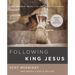 The Following King Jesus: How to Know, Read, Live, and Show the Gospel
