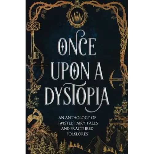 Once Upon A Dystopia: An Anthology of Twisted Fairy Tales and Fractured Folklore