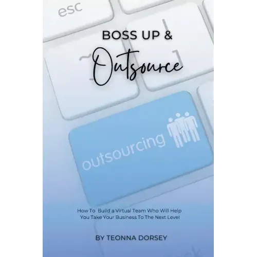 Boss Up & Outsource: How To Build a Virtual Team And Take Your Business To The Next Level