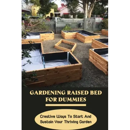 Gardening Raised Bed For Dummies: Creative Ways To Start And Sustain Your Thriving Garden: Varieties Of Gardening Raised Beds