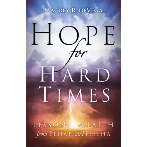 Hope for Hard Times: Lessons on Faith from Elijah and Elisha