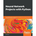 Neural Network Projects with Python: The ultimate guide to using Python to explore the true power of neural networks through six projects