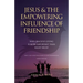 Jesus and The Empowering Influence of Friendship: Why Gracious Living is More Important Than Right Belief