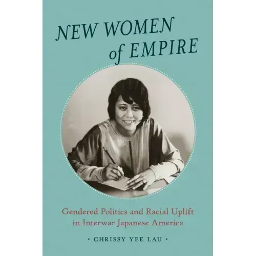 New Women of Empire: Gendered Politics and Racial Uplift in Interwar Japanese America