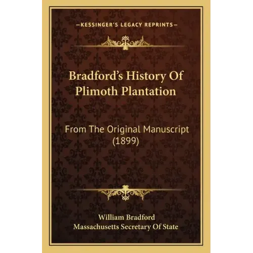 Bradford's History Of Plimoth Plantation: From The Original Manuscript (1899)