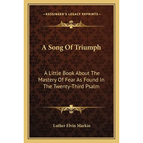 A Song Of Triumph: A Little Book About The Mastery Of Fear As Found In The Twenty-Third Psalm