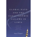 Global NATO and the Catastrophic Failure in Libya