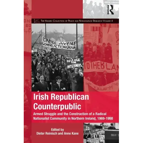 Irish Republican Counterpublic: Armed Struggle and the Construction of a Radical Nationalist Community in Northern Ireland, 1969-1998