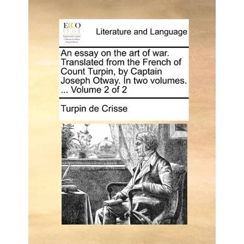 An Essay on the Art of War. Translated from the French of Count Turpin, by Captain Joseph Otway. in Two Volumes. ... Volume 2 of 2