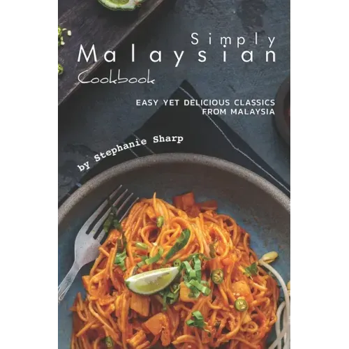 Simply Malaysian Cookbook: Easy yet Delicious Classics from Malaysia