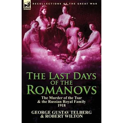 The Last Days of the Romanovs: The Murder of the Tsar & the Russian Royal Family, 1918