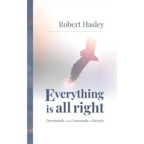 Everything Is All Right: Devotionals at the Crossroads to Eternity