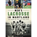 Men's Lacrosse in Maryland:: The Pride of the Old Line State