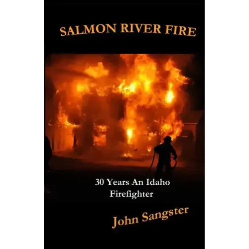 Salmon River Fire: 30 Years An Idaho Firefighter