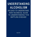 Understanding Alcoholism: An Easy-to-Understand, Non-Technical Guide to Understanding This Baffling Disease!