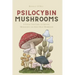 Psilocybin Mushrooms: A Step by Step Guide to Growing, Microdosing and Using Magic Mushrooms