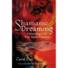 Shamanic Dreaming: Connecting with Your Inner Visionary