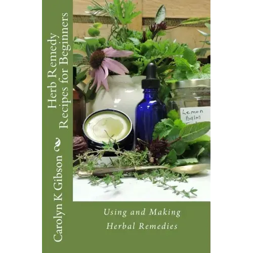 Herb Remedy Recipes for Beginners: Using and Making Herbal Remedies