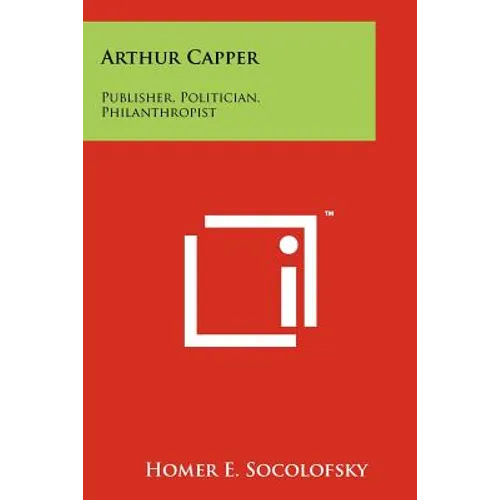 Arthur Capper: Publisher, Politician, Philanthropist