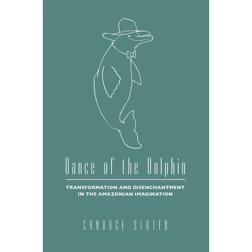 Dance of the Dolphin: Transformation and Disenchantment in the Amazonian Imagination