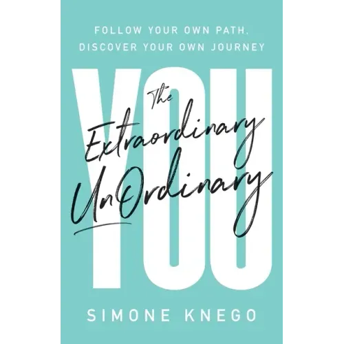 The Extraordinary UnOrdinary You: Follow Your Own Path, Discover Your Own Journey
