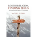 Losing Religion, Finding Jesus: Moving beyond Cultural Christianity