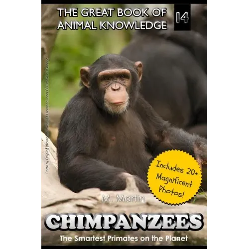 Chimpanzees: The Smartest Primates on the Planet (includes 20+ magnificent photos!)