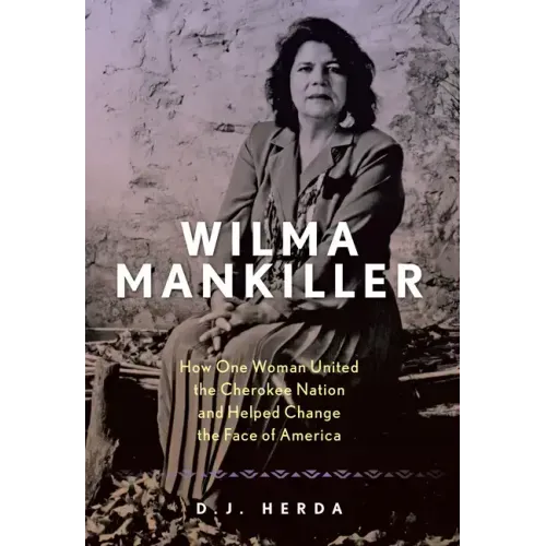 Wilma Mankiller: How One Woman United the Cherokee Nation and Helped Change the Face of America