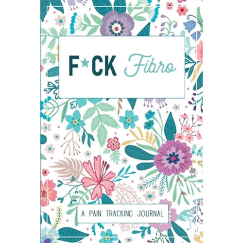F*ck Fibro: A Symptom & Pain Tracking Journal for Fibromyalgia and Chronic Pain